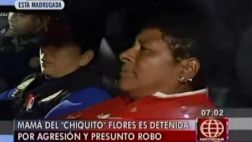 Madre de 'Chiquito' Flores es acusada de robo y agresión