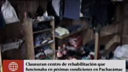 Clausuran centro de rehabilitación en Pachacámac