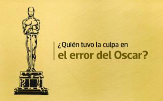 ¿Quiénes son los verdaderos culpables del error en el Oscar?